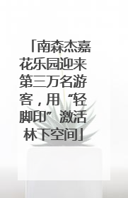 南森杰嘉花乐园迎来第三万名游客，用“轻脚印”激活林下空间