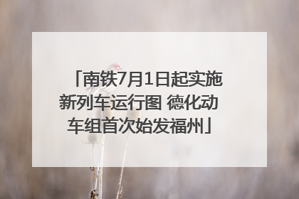 南铁7月1日起实施新列车运行图 德化动车组首次始发福州