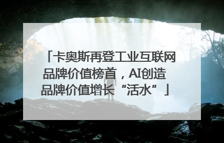 卡奥斯再登工业互联网品牌价值榜首，AI创造品牌价值增长“活水”