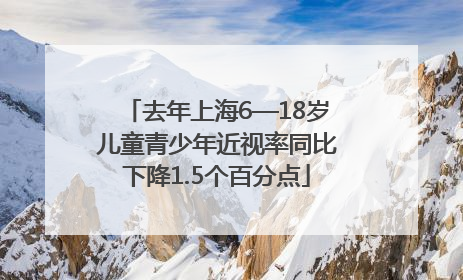 去年上海6—18岁儿童青少年近视率同比下降1.5个百分点
