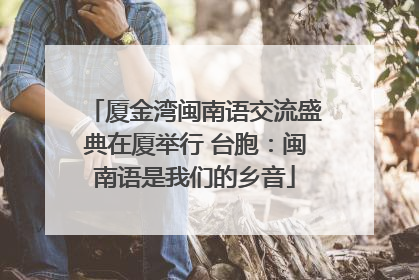 厦金湾闽南语交流盛典在厦举行 台胞：闽南语是我们的乡音