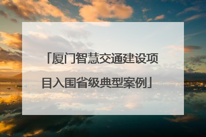 厦门智慧交通建设项目入围省级典型案例