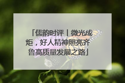 儒韵时评丨微光成炬，好人精神照亮齐鲁高质量发展之路