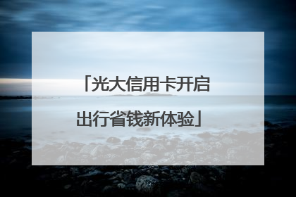 光大信用卡开启出行省钱新体验