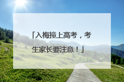 入梅撞上高考，考生家长要注意！