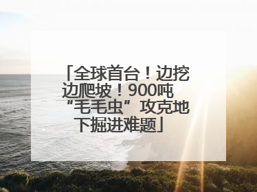 全球首台！边挖边爬坡！900吨“毛毛虫”攻克地下掘进难题