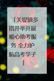 关堤镇多措并举开展暖心助考服务 全力护航高考学子