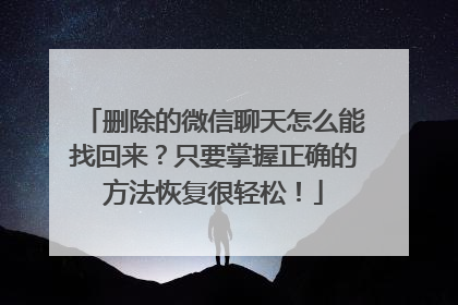 删除的微信聊天怎么能找回来？只要掌握正确的方法恢复很轻松！