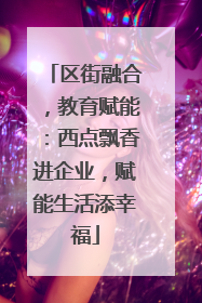 区街融合，教育赋能：西点飘香进企业，赋能生活添幸福