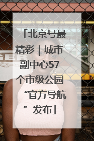 北京号最精彩｜城市副中心57个市级公园“官方导航”发布