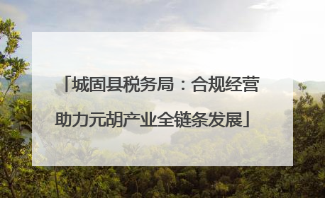 城固县税务局：合规经营助力元胡产业全链条发展