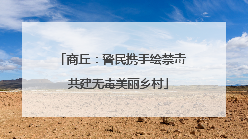 商丘：警民携手绘禁毒 共建无毒美丽乡村