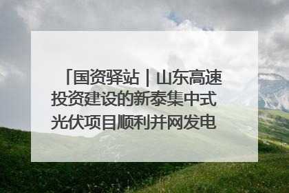 国资驿站｜山东高速投资建设的新泰集中式光伏项目顺利并网发电；国产电力机器人首次在智利电网应用