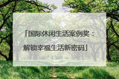 国际休闲生活案例奖：解锁幸福生活新密码