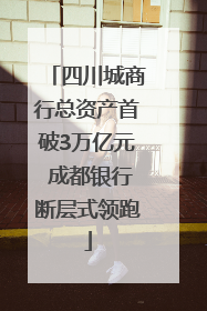 四川城商行总资产首破3万亿元 成都银行断层式领跑