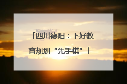 四川德阳：下好教育规划“先手棋”