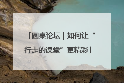 圆桌论坛｜如何让“行走的课堂”更精彩