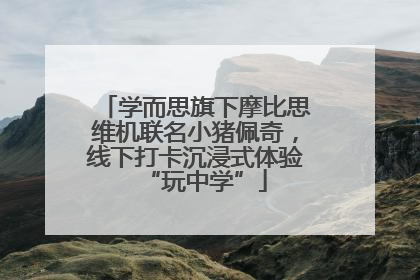 学而思旗下摩比思维机联名小猪佩奇，线下打卡沉浸式体验“玩中学”