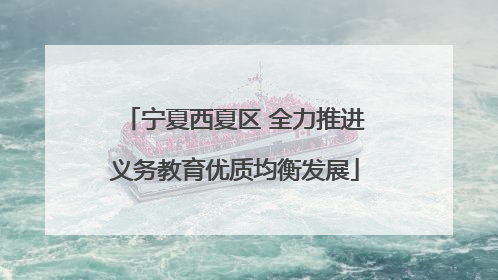 宁夏西夏区 全力推进义务教育优质均衡发展