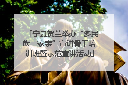 宁夏贺兰举办“多民族一家亲”宣讲骨干培训班暨示范宣讲活动