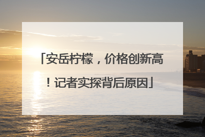安岳柠檬，价格创新高！记者实探背后原因