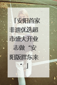 安阳首家非遗优选超市盛大开业 志做“安阳版胖东来”