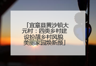宜章县黄沙镇大元村：四类乡村建设扮靓乡村风貌 美丽家园焕新颜