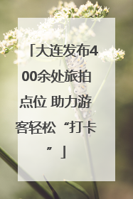 大连发布400余处旅拍点位 助力游客轻松“打卡”