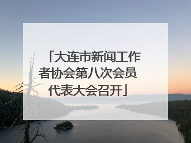 大连市新闻工作者协会第八次会员代表大会召开