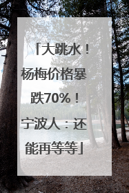 大跳水！杨梅价格暴跌70%！宁波人：还能再等等
