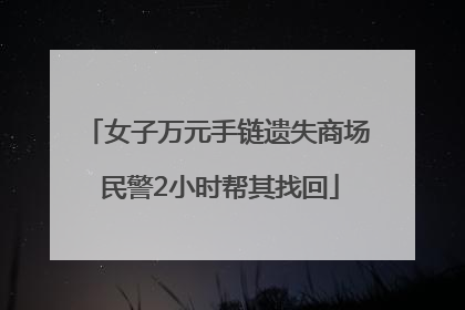女子万元手链遗失商场 民警2小时帮其找回