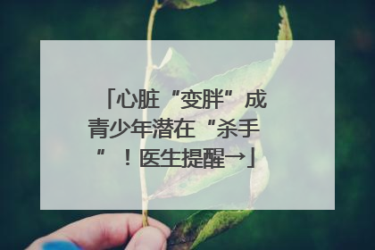 心脏“变胖”成青少年潜在“杀手”！医生提醒→