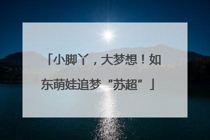 小脚丫，大梦想！如东萌娃追梦“苏超”