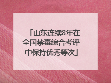 山东连续8年在全国禁毒综合考评中保持优秀等次