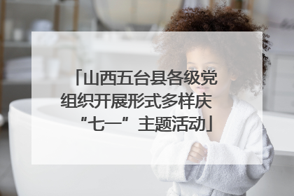 山西五台县各级党组织开展形式多样庆“七一”主题活动