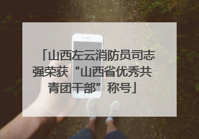 山西左云消防员司志强荣获“山西省优秀共青团干部”称号