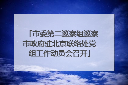市委第二巡察组巡察市政府驻北京联络处党组工作动员会召开
