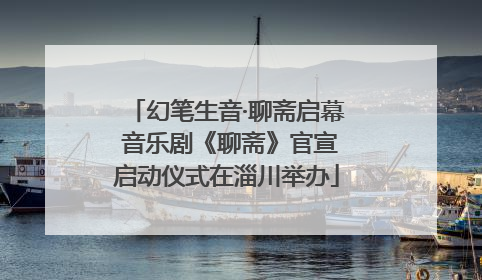 幻笔生音·聊斋启幕 音乐剧《聊斋》官宣启动仪式在淄川举办