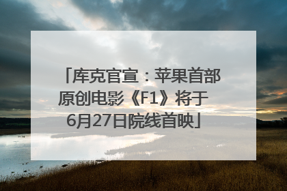 库克官宣：苹果首部原创电影《F1》将于6月27日院线首映