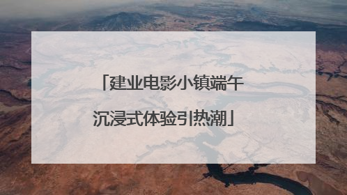 建业电影小镇端午沉浸式体验引热潮