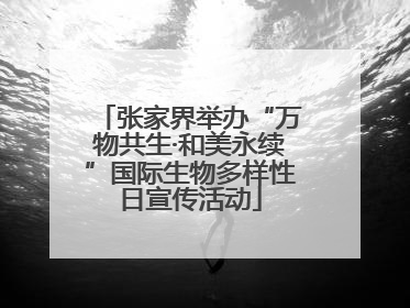张家界举办“万物共生·和美永续”国际生物多样性日宣传活动