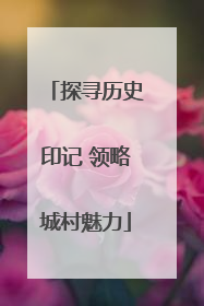 探寻历史印记 领略城村魅力