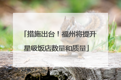措施出台！福州将提升星级饭店数量和质量