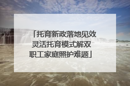 托育新政落地见效 灵活托育模式解双职工家庭照护难题