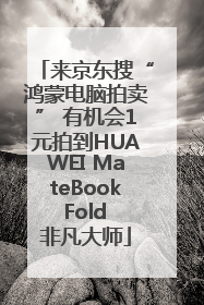 来京东搜“鸿蒙电脑拍卖” 有机会1元拍到HUAWEI MateBook Fold 非凡大师