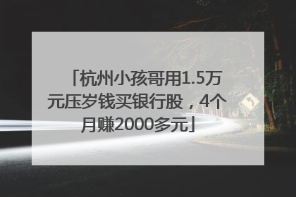 杭州小孩哥用1.5万元压岁钱买银行股，4个月赚2000多元