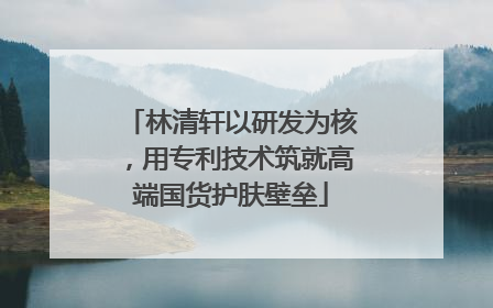 林清轩以研发为核，用专利技术筑就高端国货护肤壁垒