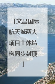 文昌国际航天城两大项目主体结构同步封顶