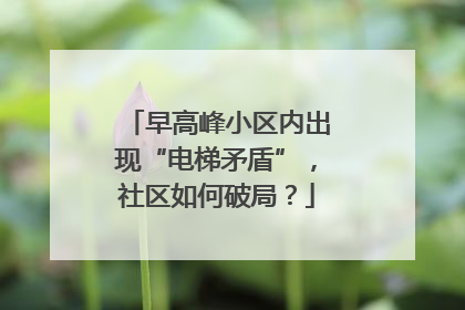 早高峰小区内出现“电梯矛盾”，社区如何破局？