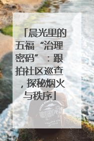 晨光里的五福“治理密码”：跟拍社区巡查，探秘烟火与秩序